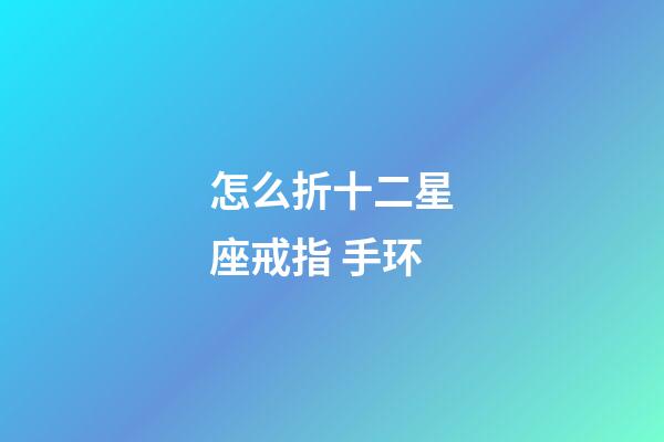 怎么折十二星座戒指 手环